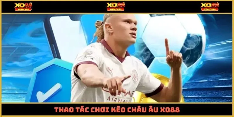 Thao tác chơi kèo châu âu XO88