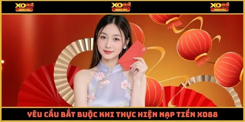 Yêu cầu bắt buộc khi thực hiện nạp tiền XO88