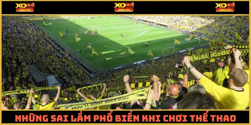 Những sai lầm phổ biến khi chơi Thể Thao XO88