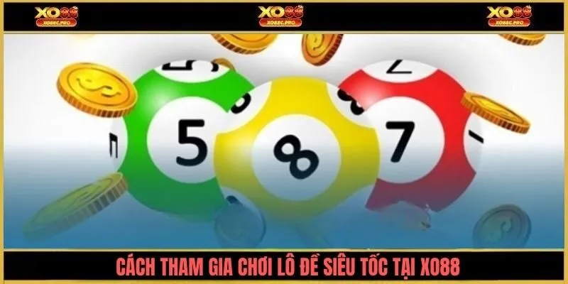 Cách tham gia chơi lô đề siêu tốc tại XO88