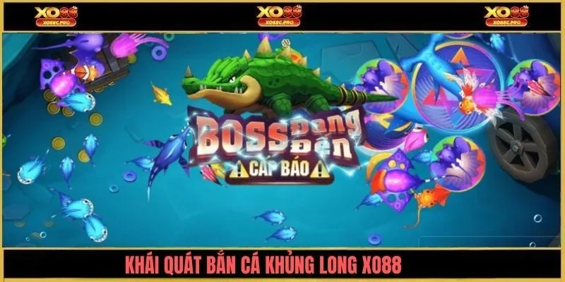 Khái quát về bắn cá khủng long XO88